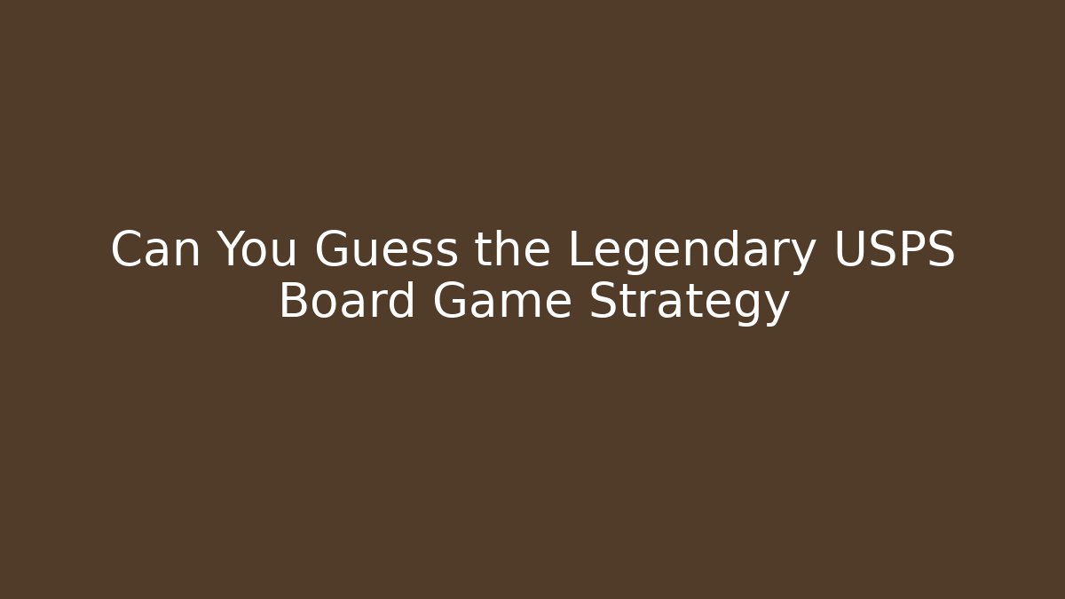 Can You Guess the Legendary USPS Board Game Strategy