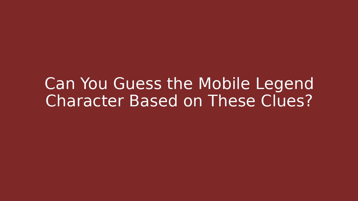 Can You Guess the Mobile Legend Character Based on These Clues?