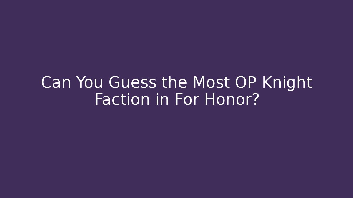 Can You Guess the Most OP Knight Faction in For Honor?