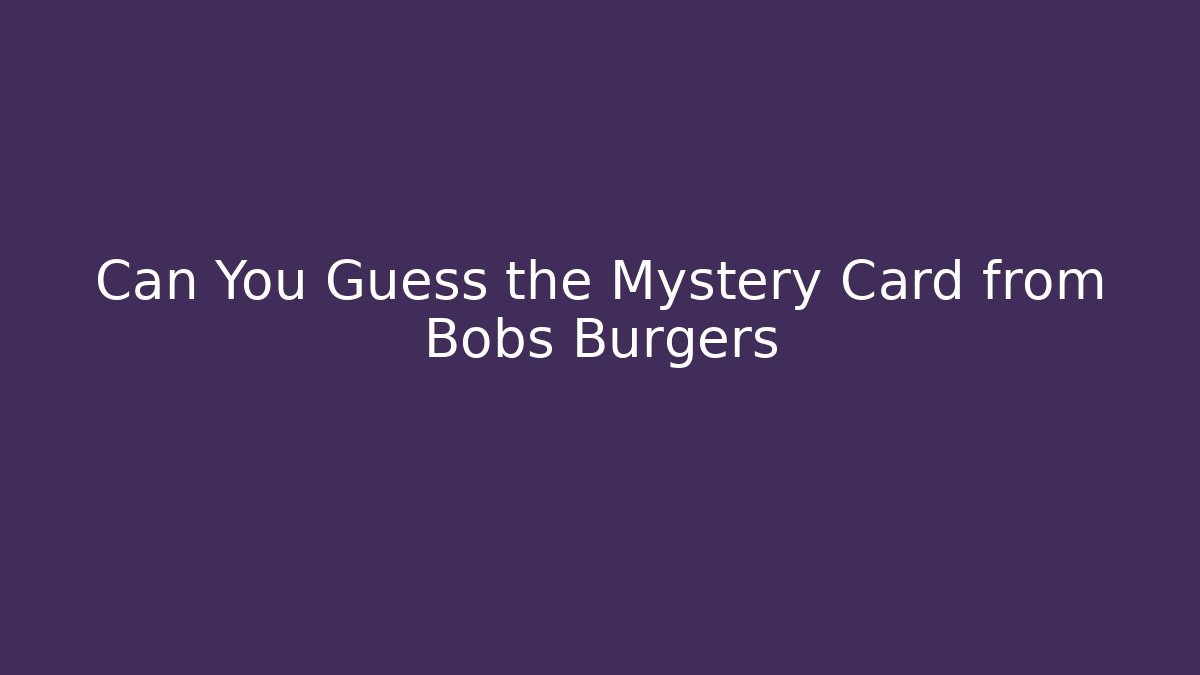 Can You Guess the Mystery Card from Bobs Burgers