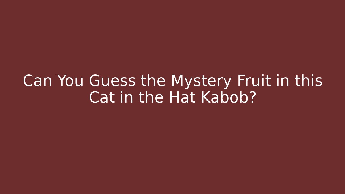 Can You Guess the Mystery Fruit in this Cat in the Hat Kabob?