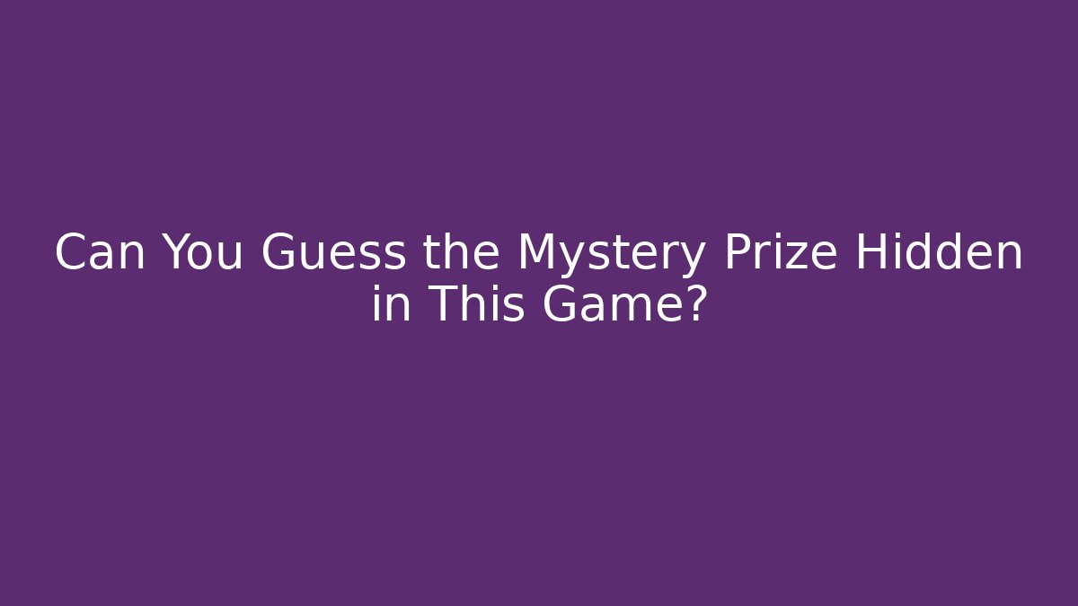 Can You Guess the Mystery Prize Hidden in This Game?