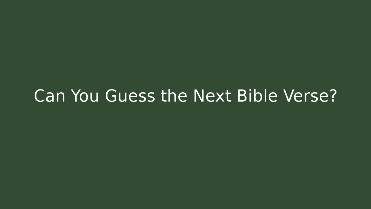 Can You Guess the Next Bible Verse?