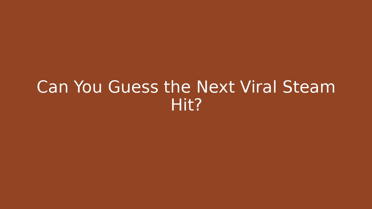 Can You Guess the Next Viral Steam Hit?