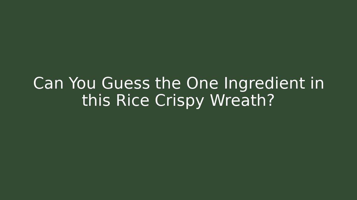 Can You Guess the One Ingredient in this Rice Crispy Wreath?