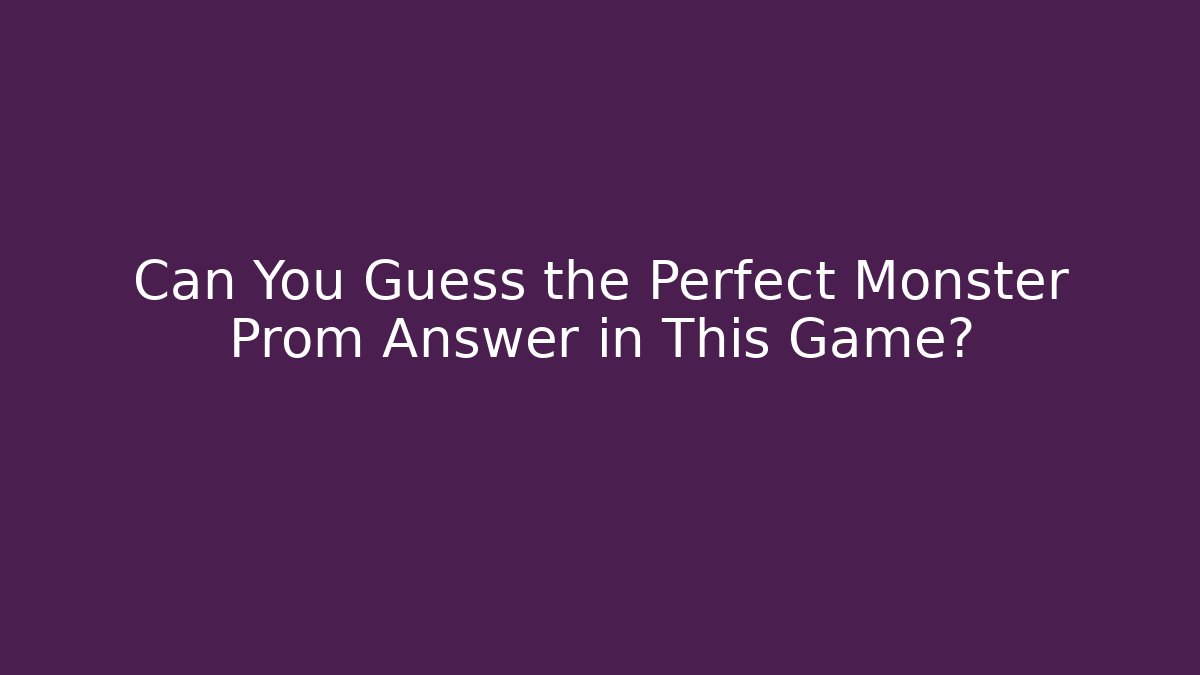 Can You Guess the Perfect Monster Prom Answer in This Game?