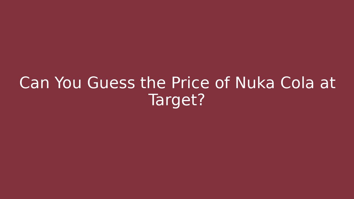 Can You Guess the Price of Nuka Cola at Target?
