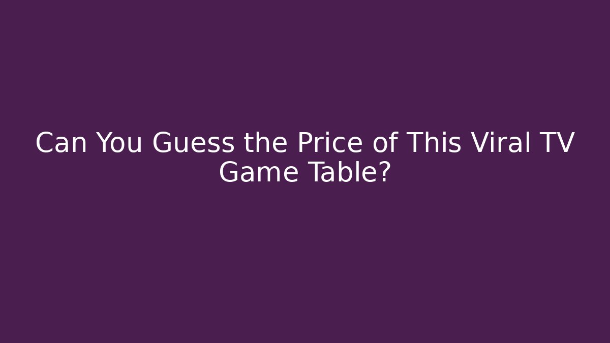 Can You Guess the Price of This Viral TV Game Table?