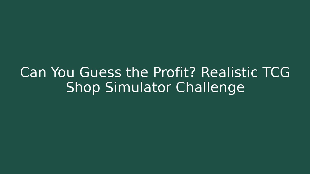 Can You Guess the Profit? Realistic TCG Shop Simulator Challenge