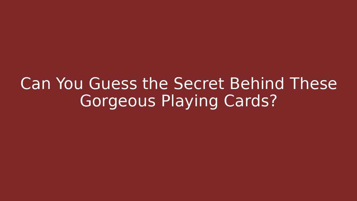 Can You Guess the Secret Behind These Gorgeous Playing Cards?