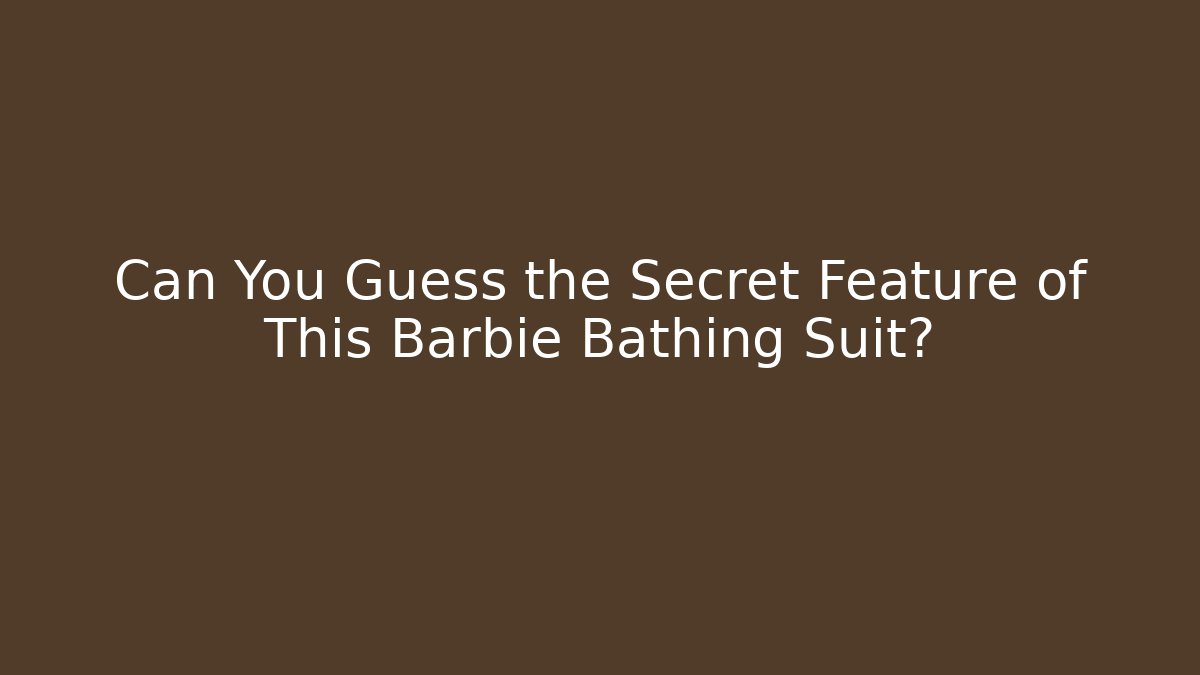 Can You Guess the Secret Feature of This Barbie Bathing Suit?