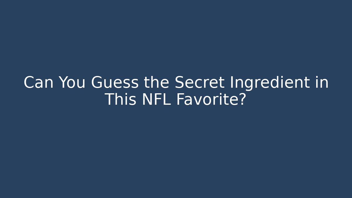 Can You Guess the Secret Ingredient in This NFL Favorite?