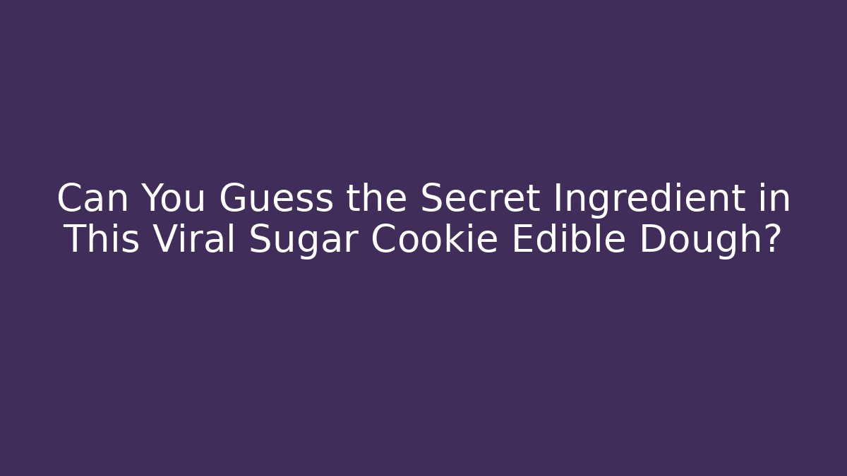 Can You Guess the Secret Ingredient in This Viral Sugar Cookie Edible Dough?