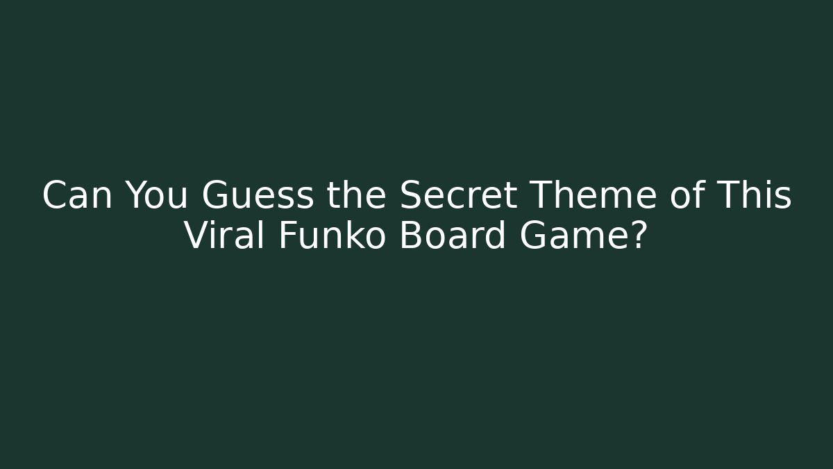 Can You Guess the Secret Theme of This Viral Funko Board Game?