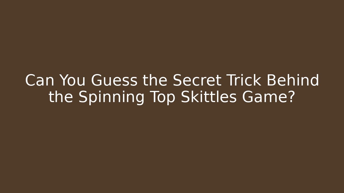 Can You Guess the Secret Trick Behind the Spinning Top Skittles Game?
