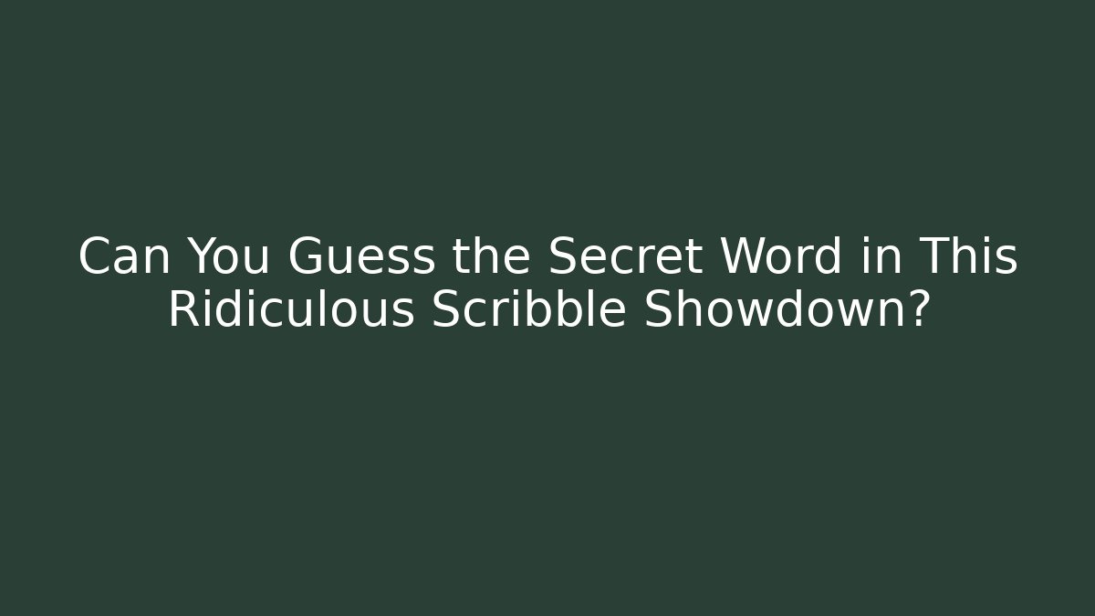 Can You Guess the Secret Word in This Ridiculous Scribble Showdown?