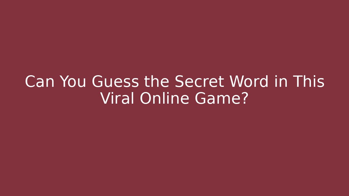 Can You Guess the Secret Word in This Viral Online Game?