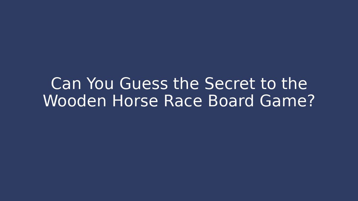 Can You Guess the Secret to the Wooden Horse Race Board Game?