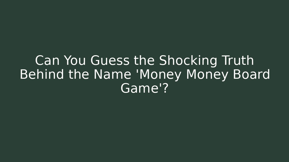 Can You Guess the Shocking Truth Behind the Name 'Money Money Board Game'?