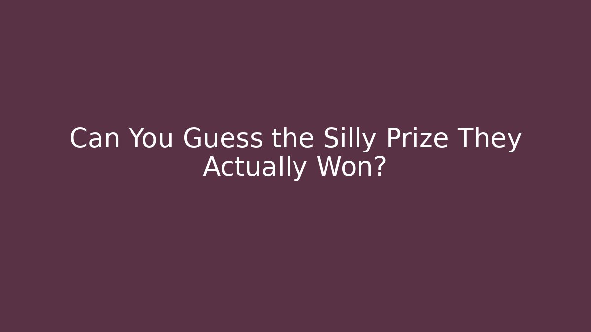 Can You Guess the Silly Prize They Actually Won?