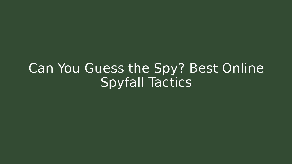 Can You Guess the Spy? Best Online Spyfall Tactics