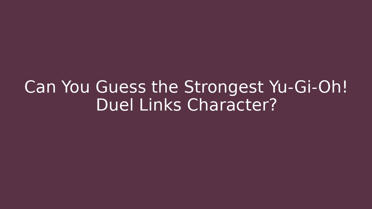 Can You Guess the Strongest Yu-Gi-Oh! Duel Links Character?