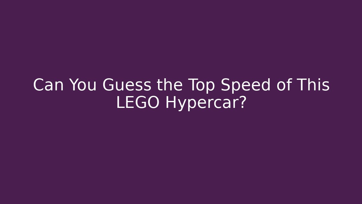 Can You Guess the Top Speed of This LEGO Hypercar?