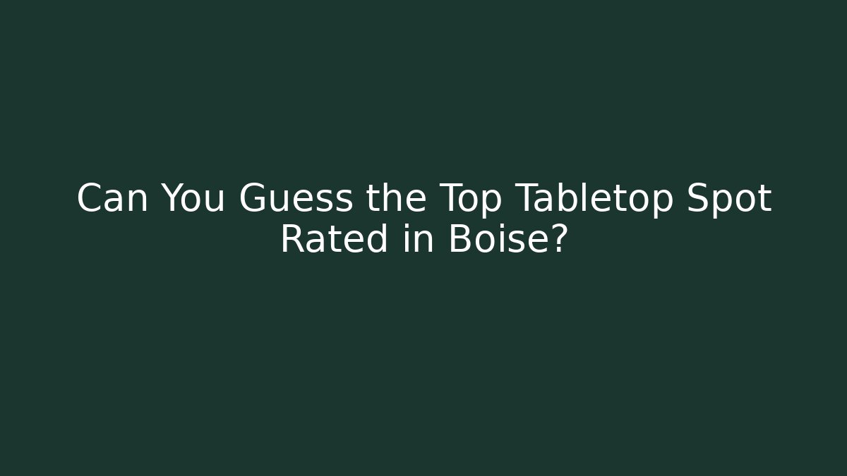Can You Guess the Top Tabletop Spot Rated in Boise?