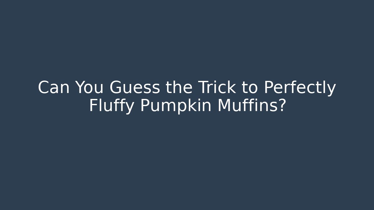 Can You Guess the Trick to Perfectly Fluffy Pumpkin Muffins?