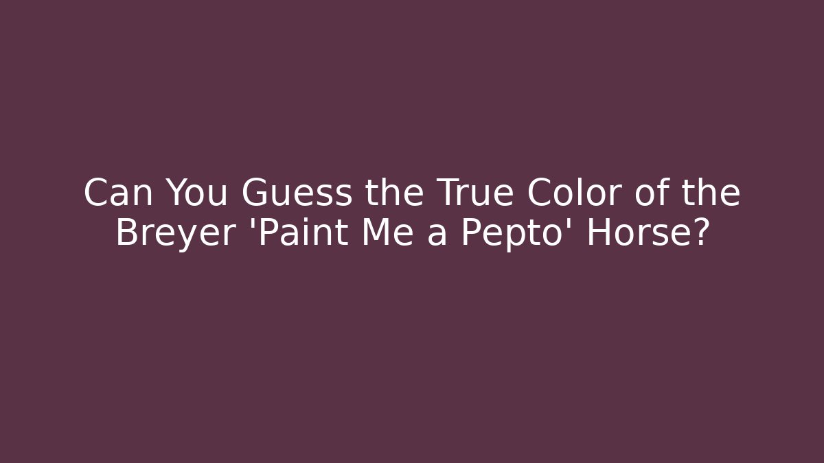 Can You Guess the True Color of the Breyer 'Paint Me a Pepto' Horse?