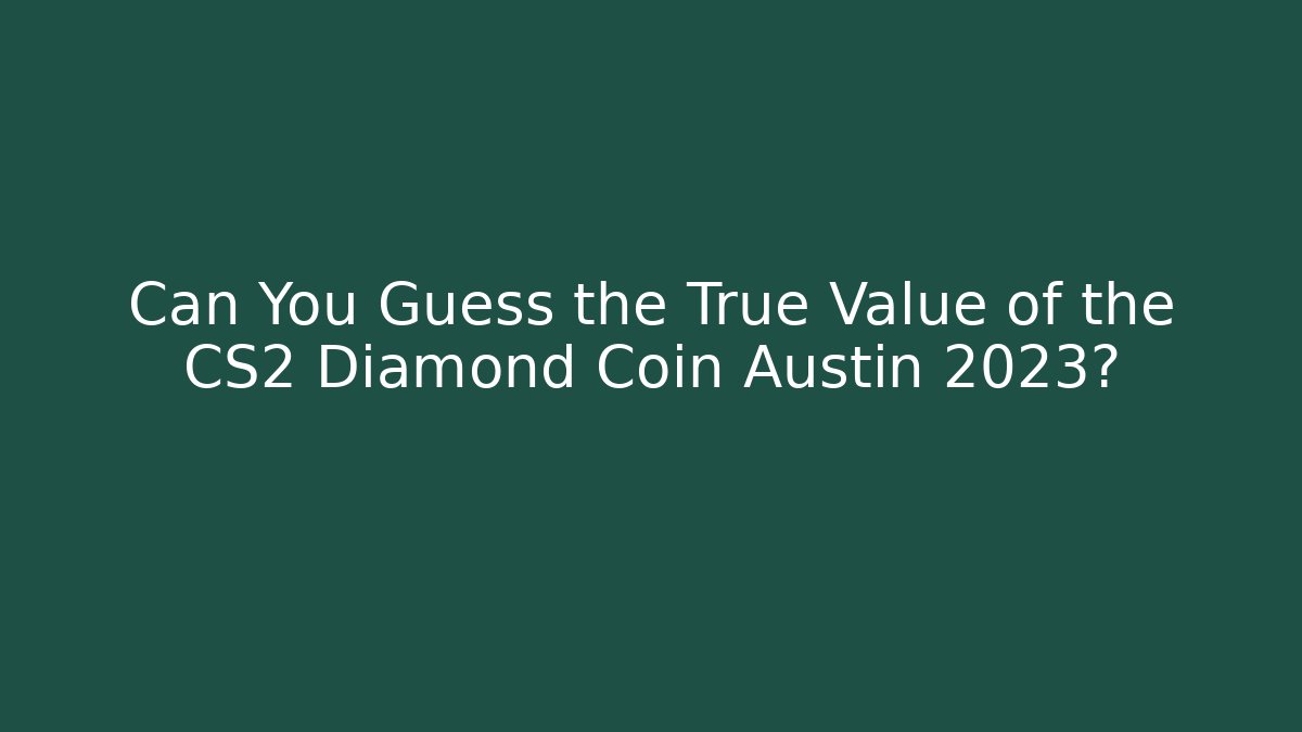 Can You Guess the True Value of the CS2 Diamond Coin Austin 2023?