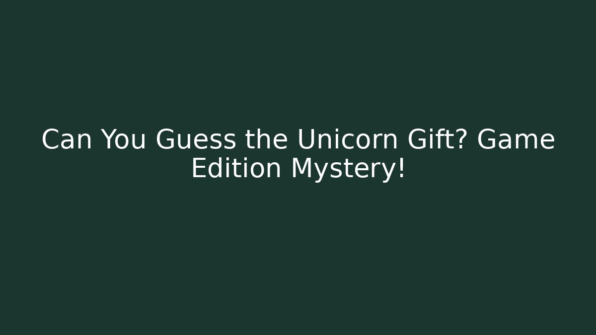 Can You Guess the Unicorn Gift? Game Edition Mystery!