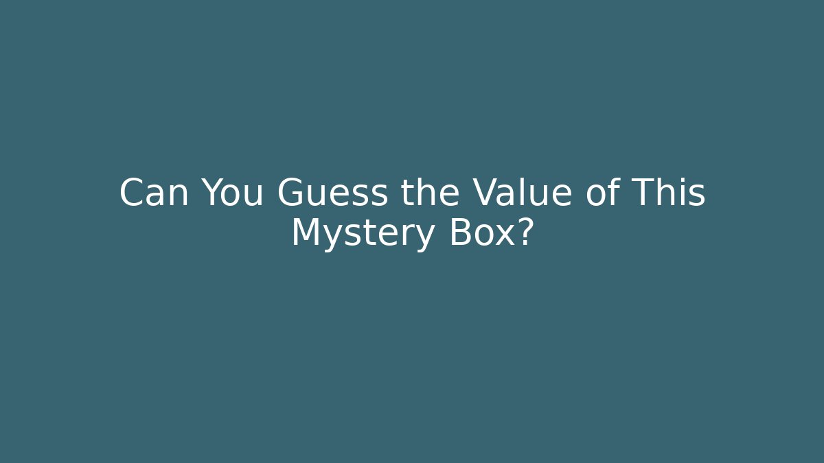 Can You Guess the Value of This Mystery Box?