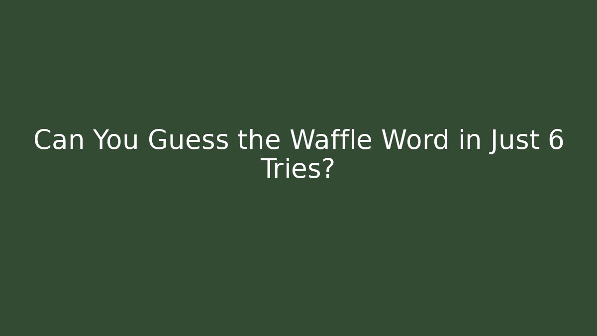 Can You Guess the Waffle Word in Just 6 Tries?