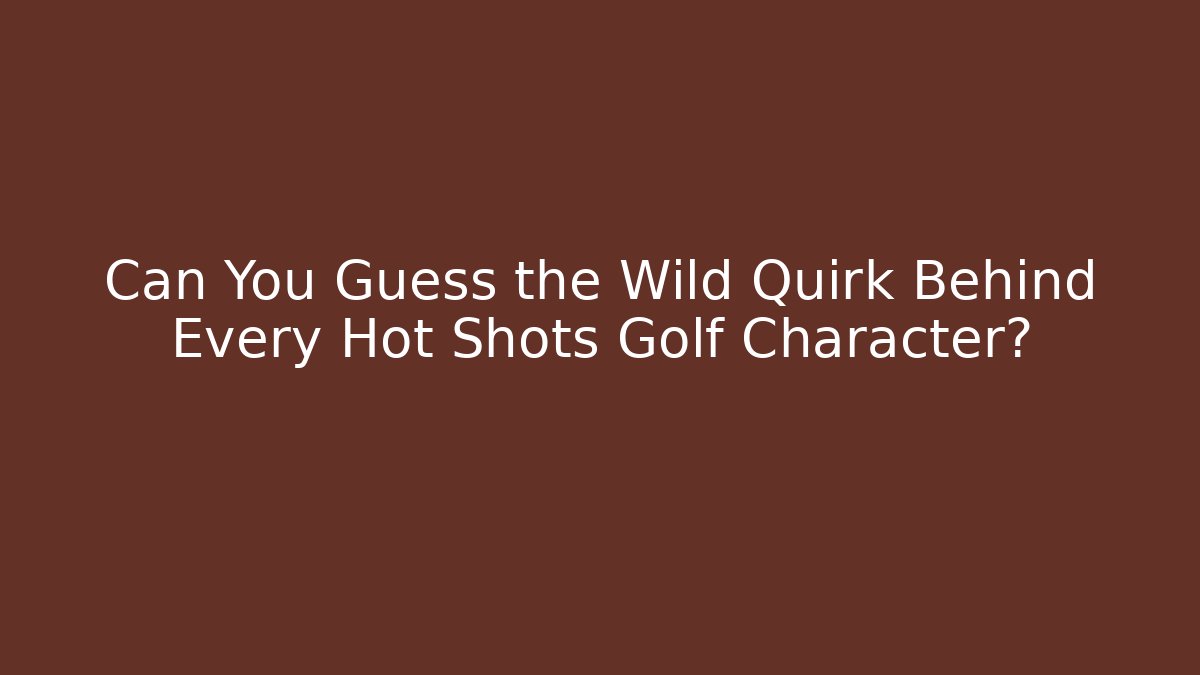 Can You Guess the Wild Quirk Behind Every Hot Shots Golf Character?