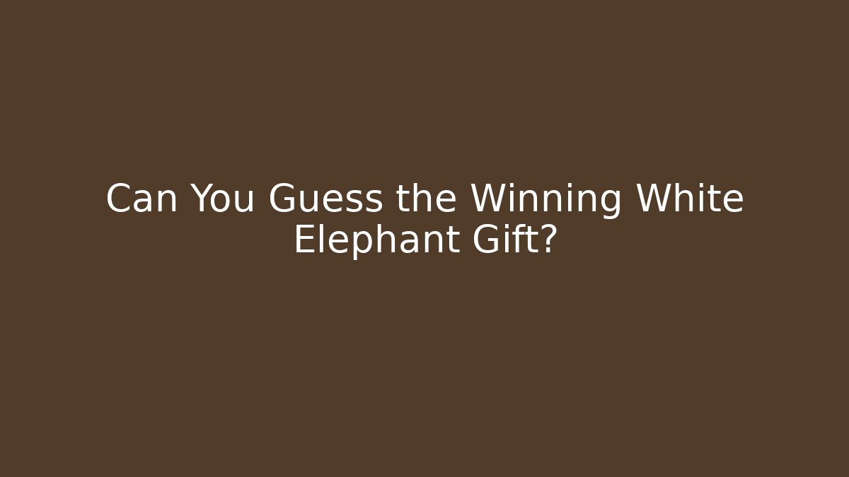 Can You Guess the Winning White Elephant Gift?