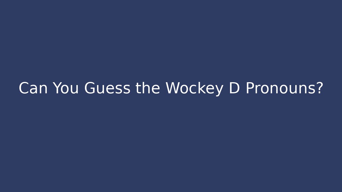 Can You Guess the Wockey D Pronouns?