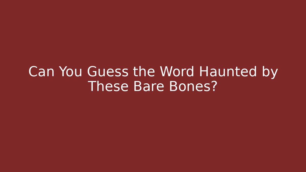 Can You Guess the Word Haunted by These Bare Bones?