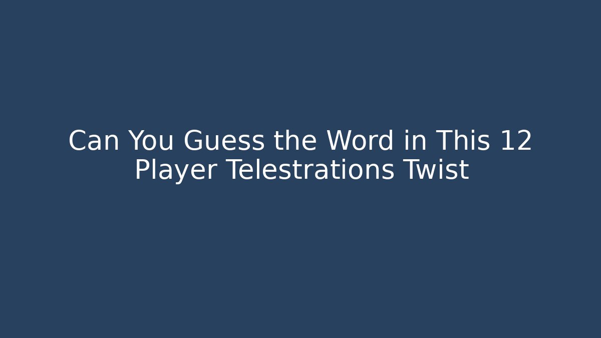 Can You Guess the Word in This 12 Player Telestrations Twist