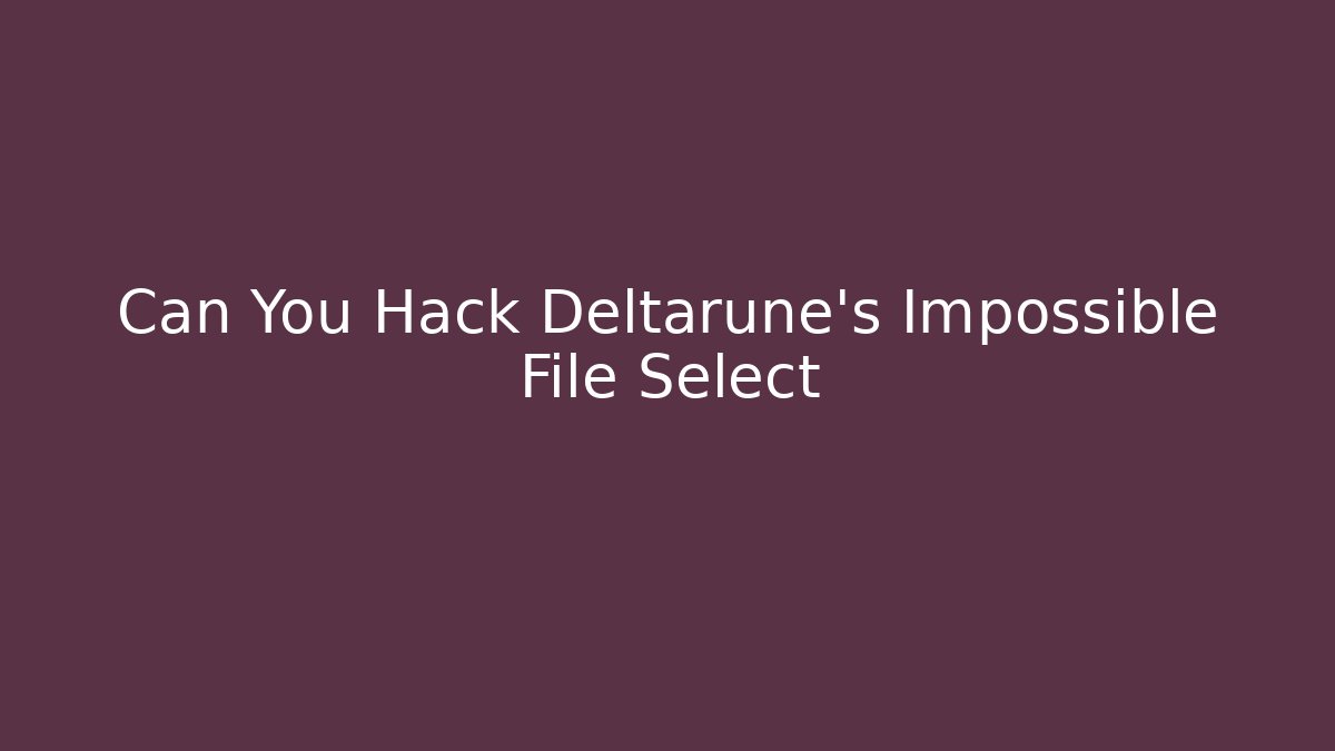 Can You Hack Deltarune's Impossible File Select - Create More Assets