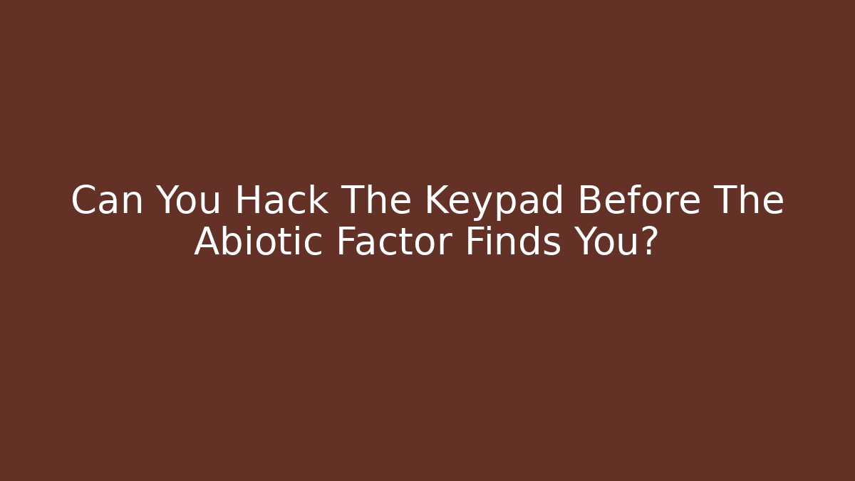 Can You Hack The Keypad Before The Abiotic Factor Finds You?