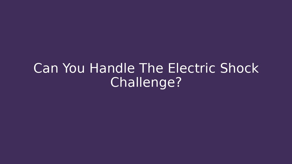Can You Handle The Electric Shock Challenge?