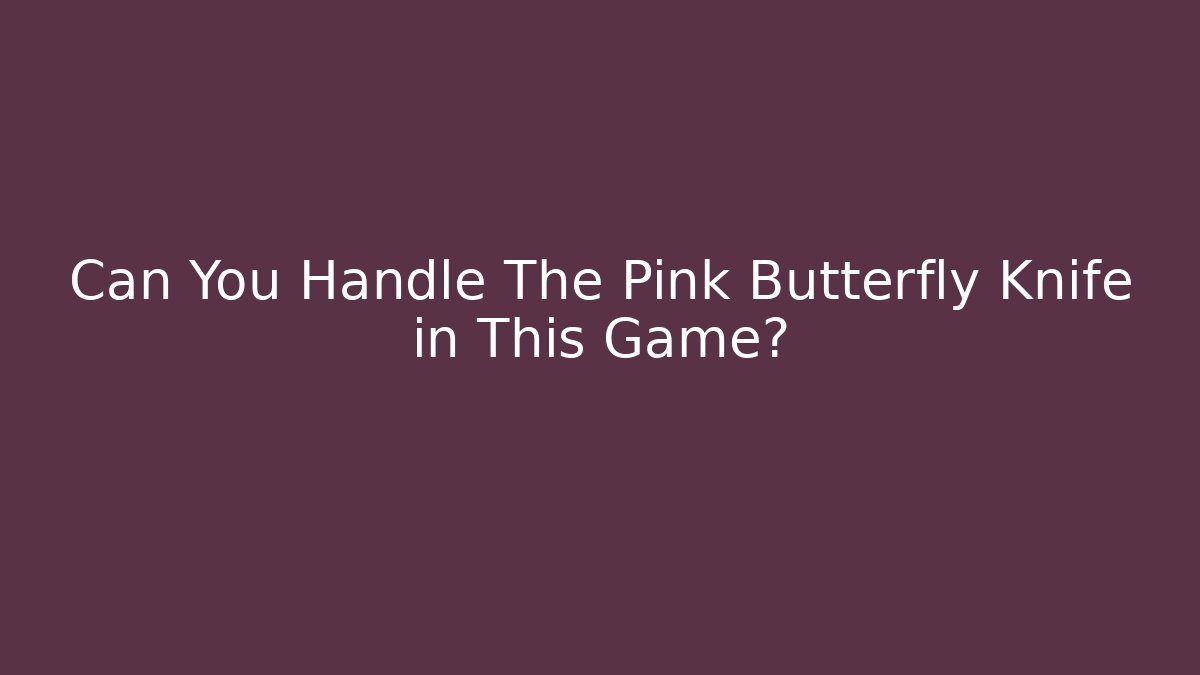 Can You Handle The Pink Butterfly Knife in This Game?