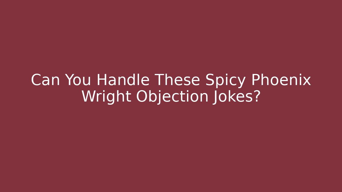 Can You Handle These Spicy Phoenix Wright Objection Jokes?