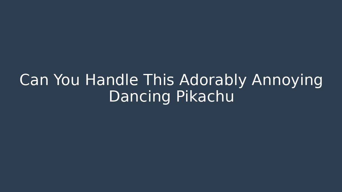 Can You Handle This Adorably Annoying Dancing Pikachu - Create More Assets