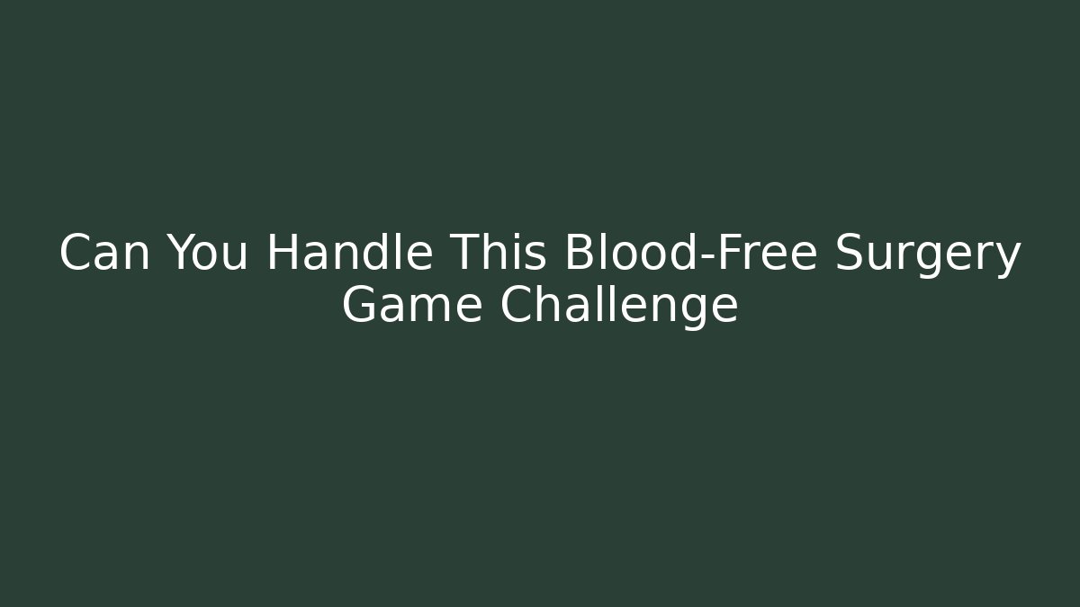 Can You Handle This Blood-Free Surgery Game Challenge