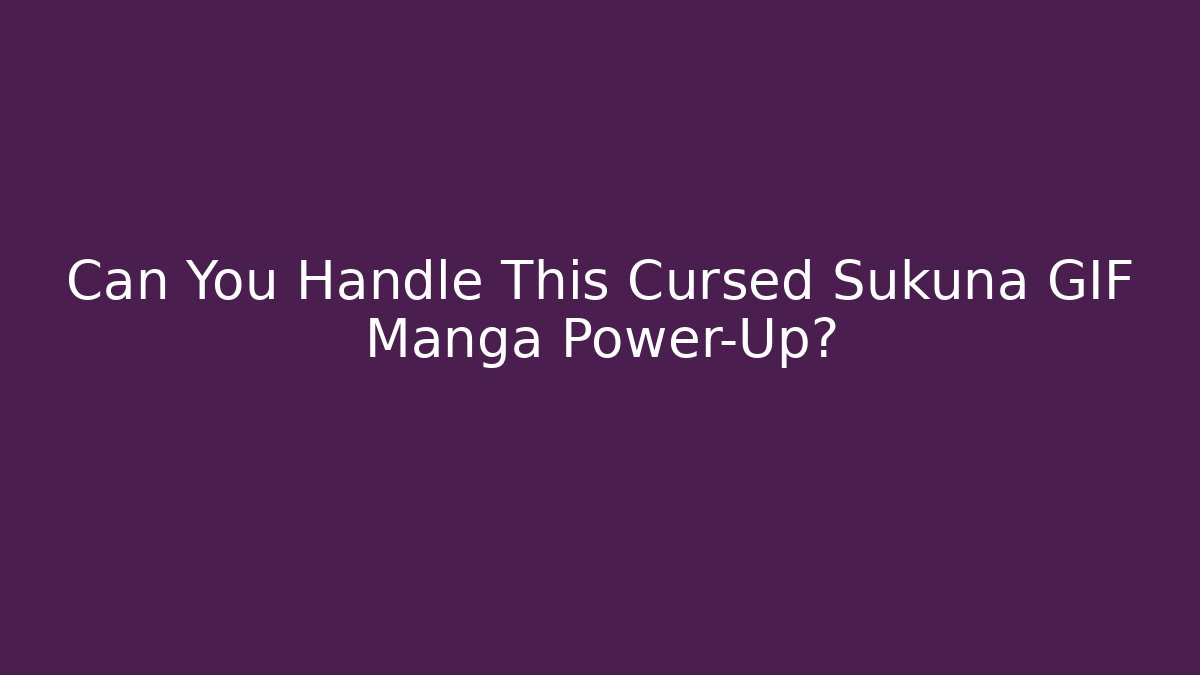 Can You Handle This Cursed Sukuna GIF Manga Power-Up?