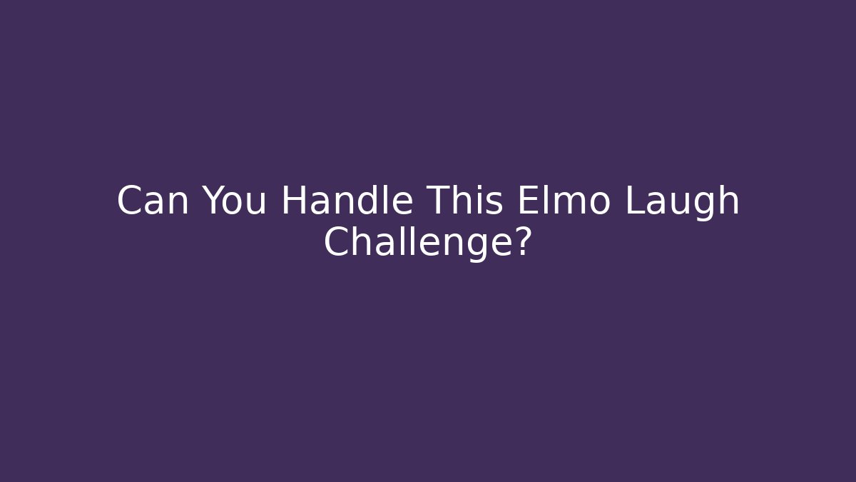 Can You Handle This Elmo Laugh Challenge?