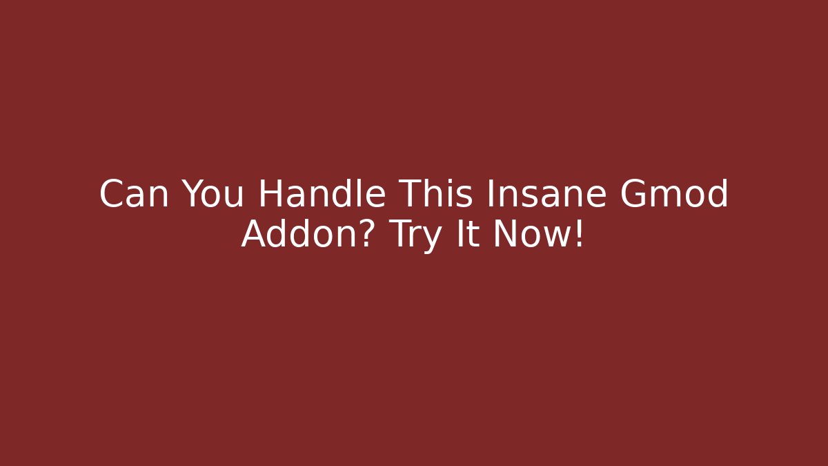 Can You Handle This Insane Gmod Addon? Try It Now!