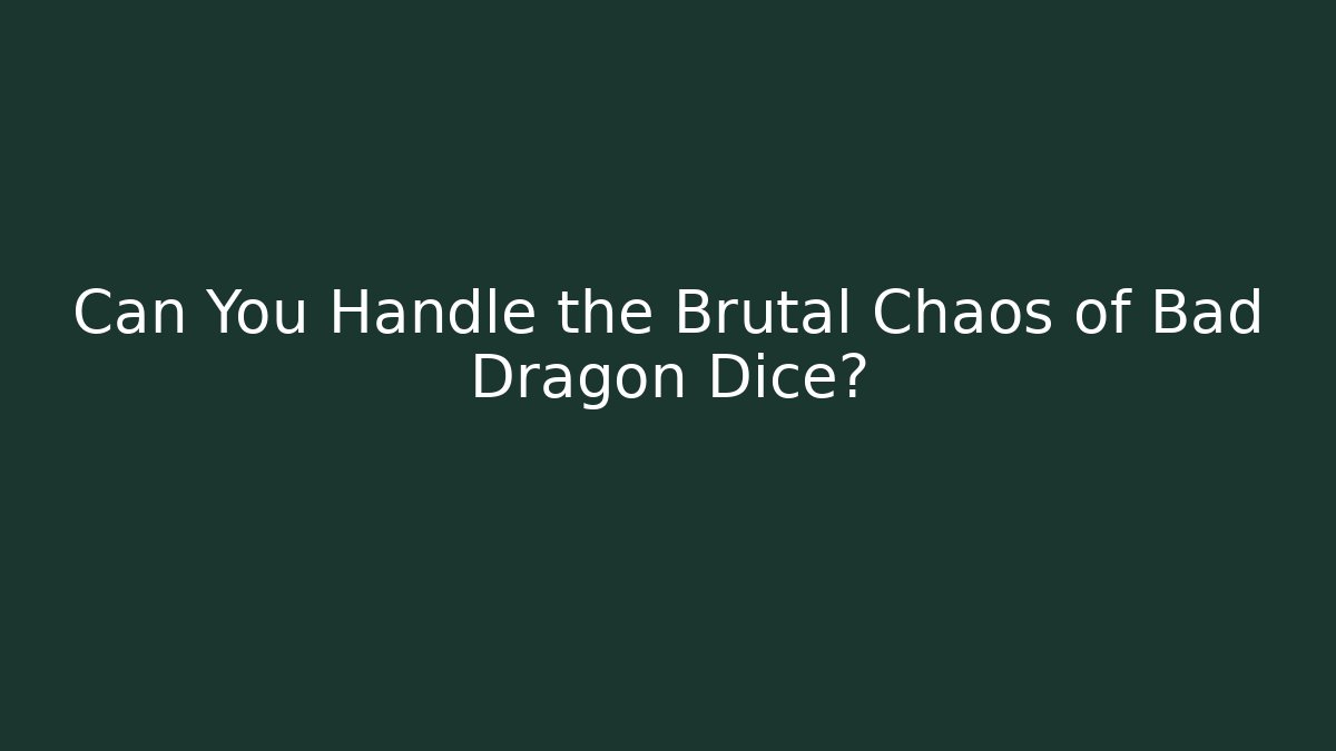 Can You Handle the Brutal Chaos of Bad Dragon Dice?